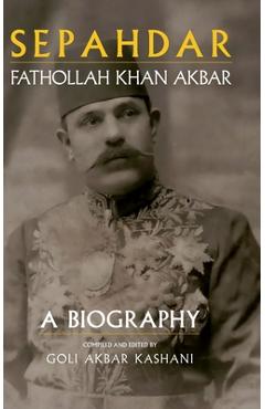 Poza produsului Sepahdar: Fathollah Khan Akbar, A Biography - Goli Akbar Kashani