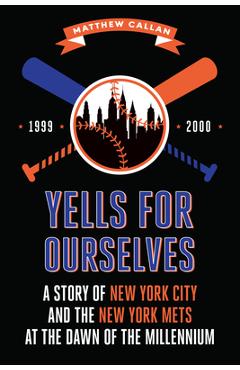 Coperta cărții 'Yells for Ourselves: A Story of New York City and the New York Mets at the Dawn of the Millennium - Matthew Callan'