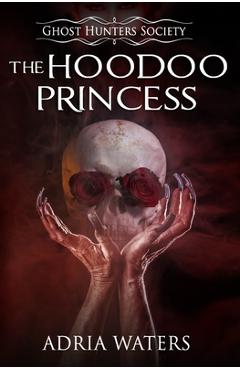 Coperta cărții 'The Hoodoo Princess: Ghost Hunters Society Book Five - Adria Waters'