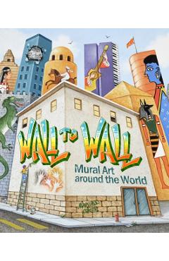 Wall to Wall: Mural Art Around the World - Mary Ann Fraser
