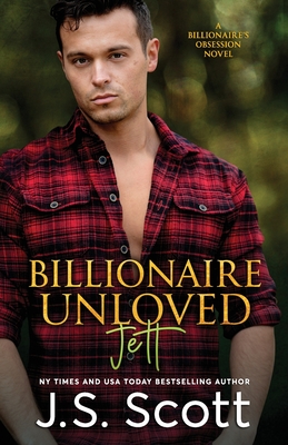 Billionaire Unloved: The Billionaire's Obsession Jett - J. S. Scott