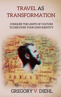 Travel as Transformation: Conquer the Limits of Culture to Discover Your Own Identity - David J. Wright