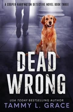 Coperta cărții 'Dead Wrong: A Cooper Harrington Detective Novel - Tammy L. Grace'