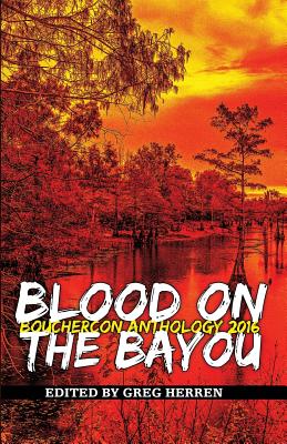 Blood on the Bayou: Bouchercon Anthology 2016 - Greg Herren