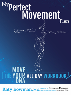 My Perfect Movement Plan: The Move Your DNA All Day Workbook - Katy Bowman