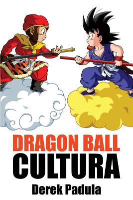 Dragon Ball Cultura Volumen 1: Origen - Derek Padula
