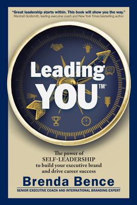 Leading YOU: The power of self-leadership to build your executive brand and drive career success - Brenda Bence