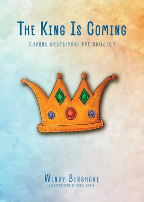 The King Is Coming: Advent Devotional for Children - Wendy Berghane