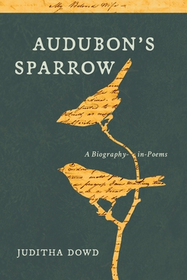 Audubon's Sparrow: A Biography-In-Poems - Juditha Dowd