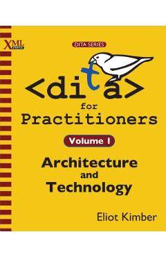 Coperta cărții 'DITA for Practitioners Volume 1: Architecture and Technology - Eliot Kimber'
