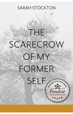 Poza produsului The Scarecrow of My Former Self - Sarah Stockton