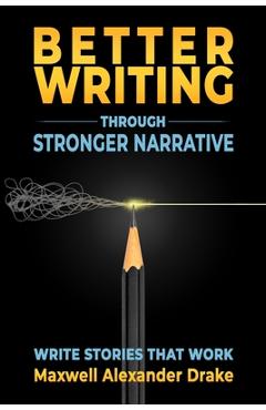 Coperta cărții 'Better Writing through Stronger Narrative: Drake's Brutal Writing Advice - Maxwell Alexander Drake'