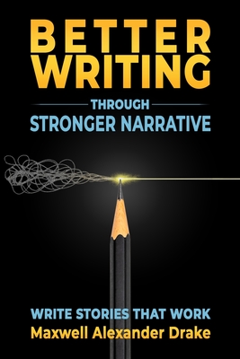 Coperta cărții 'Better Writing through Stronger Narrative: Drake's Brutal Writing Advice - Maxwell Alexander Drake'