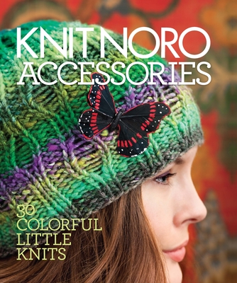 Knit Noro: Accessories: 30 Colorful Little Knits - Sixth&spring Books