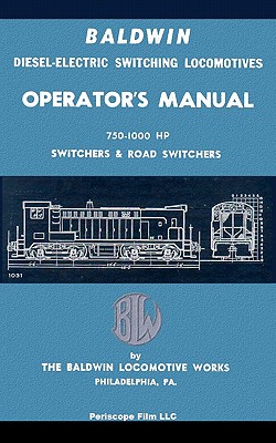 Baldwin Diesel-Electric Switching Locomotives Operator's Manual: 750-1000 HP Switches & Road Switchers - The Baldwin Locomotive Works