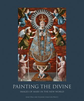 Painting the Divine: Images of Mary in the New World - Josef Diaz