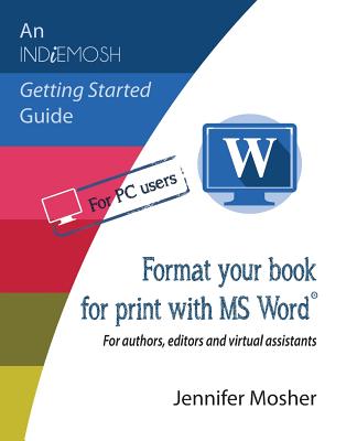 Format your book for print with MS Word(R): For authors, editors and virtual assistants - Jennifer Mosher