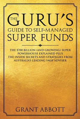 Coperta cărții 'The Guru's Guide to Self-Managed Super Funds: The $700 billion (and growing) Super powerhouse explained plus insider'