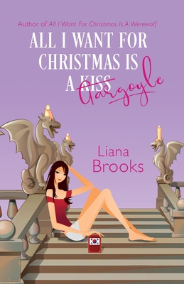 All I Want For Christmas Is A Gargoyle - Liana Brooks