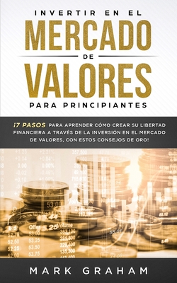 Coperta cărții 'Invertir en el Mercado de Valores para Principiantes: ¡7 Pasos para Aprender Cómo Crear su Libertad Financiera a Través'