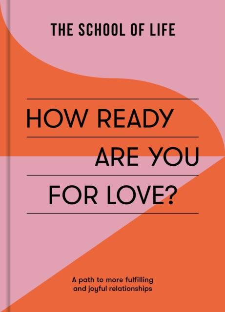 How Ready Are You for Love?: A Path to More Fulfilling and Joyful Relationships - The School Of Life