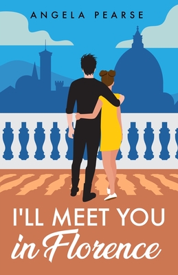 I'll Meet You in Florence: An opposites attract, spicy rom-com - Angela Pearse