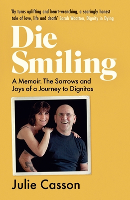 Die Smiling: A Memoir: The Sorrows and Joys of a Journey to Dignitas - Julie Casson