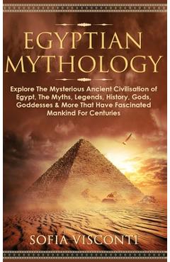 Coperta cărții 'Egyptian Mythology: Explore The Mysterious Ancient Civilisation of Egypt, The Myths, Legends, History, Gods, Goddesses'
