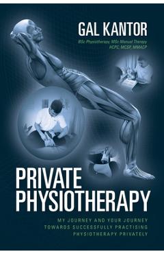 Coperta cărții 'Private Physiotherapy: My journey and your journey towards successfully practising physiotherapy privately - Gal Kantor'
