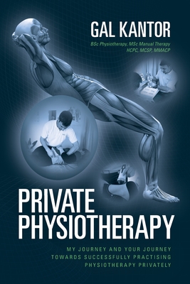 Coperta cărții 'Private Physiotherapy: My journey and your journey towards successfully practising physiotherapy privately - Gal Kantor'