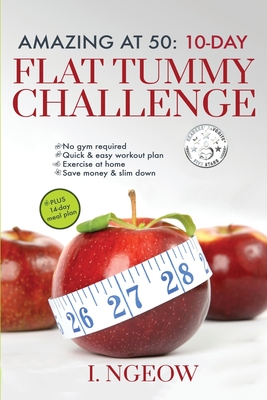 Amazing at 50: 10-Day Flat Tummy Challenge: Quick and Easy workout plan PLUS 14-day meal plan - I. Ngeow