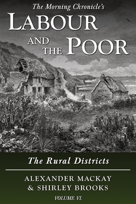Labour and the Poor Volume VI: The Rural Districts - Alexander Mackay