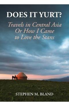 Coperta cărții 'Does it Yurt? Travels in Central Asia Or How I Came to Love the Stans - Stephen M. Bland'