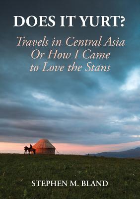 Coperta cărții 'Does it Yurt? Travels in Central Asia Or How I Came to Love the Stans - Stephen M. Bland'