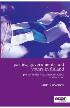 Poza produsului Parties, Governments and Voters in Finland: Politics Under Fundamental Societal Transformation - Lauri Karvonen