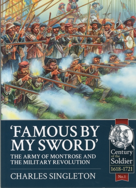 Famous by My Sword: The Army of Montrose and the Military Revolution - Charles Singleton