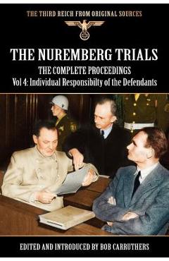 Poza produsului The Nuremberg Trials - The Complete Proceedings Vol 4: Individual Responsibility of the Defendants - Bob Carruthers