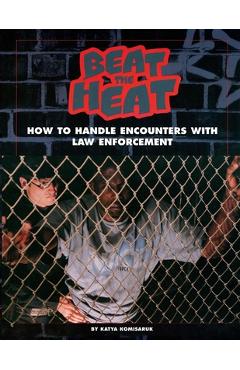 Coperta cărții 'Beat the Heat: How to Handle Encounters with Law Enforcement - Katya Komisaruk'