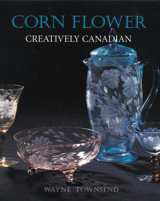 Corn Flower: Creatively Canadian - Wayne Townsend