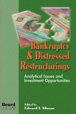 Bankruptcy & Distressed Restructurings: Analytical Issues and Investment Opportunities - Edward I. Altman
