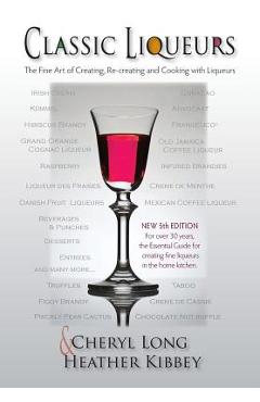 Coperta cărții 'Classic Liqueurs: The Fine Art of Creating, Re-creating and Cooking with Liqueurs - Heather Kibbey'