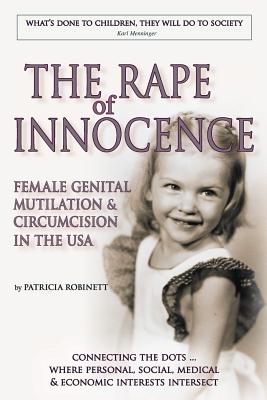 The Rape of Innocence: female genital mutilation and circumcision in the USA - Patricia Robinett