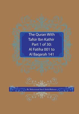 The Quran With Tafsir Ibn Kathir Part 1 of 30: Al Fatiha 001 To Al Baqarah 141 - Muhammad Saed Abdul-rahman