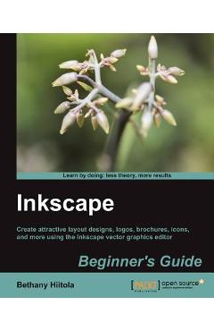 Coperta cărții 'Inkscape Beginner's Guide: Create attractive layout designs, logos, brochures, icons, and more using the Inkscape'