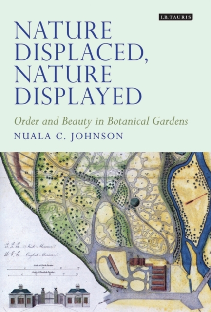 Nature Displaced, Nature Displayed: Order and Beauty in Botanical Gardens - Nuala C. Johnson