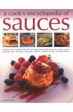 Poza produsului A Cook's Encyclopedia of Sauces: Transform Your Cooking with Over 175 Step-By-Step Recipes for Great Classic Sauces, Toppings, Dips, Dressings, Marina - Christine France