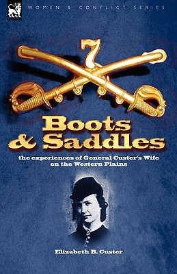 Boots and Saddles: the experiences of General Custer's Wife on the Western Plains - Elizabeth B. Custer