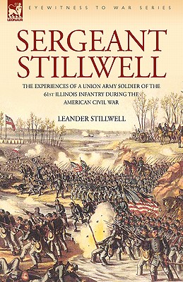 Sergeant Stillwell: The Experiences of a Union Army Soldier of the 61st Illinois Infantry During the American Civil War - Leander Stillwell