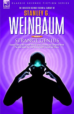 STRANGE GENIUS - Classic Tales of the Human Mind at Work Including the Complete Novel The New Adam, the 'van Manderpootz' Stories and Others - Stanley G. Weinbaum