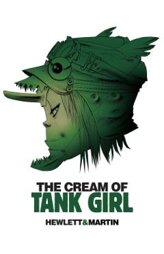 Coperta cărții 'The Cream of Tank Girl: The Art and Craft of a Comics Icon - Alan Martin'